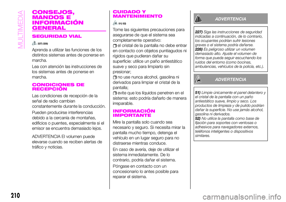 Abarth 124 Spider 2020  Manual de Empleo y Cuidado (in Spanish) CONSEJOS,
MANDOS E
INFORMACIÓN
GENERAL
SEGURIDAD VIAL
227) 228)
Aprenda a utilizar las funciones de los
distintos sistemas antes de ponerse en
marcha.
Lea con atención las instrucciones de
los siste