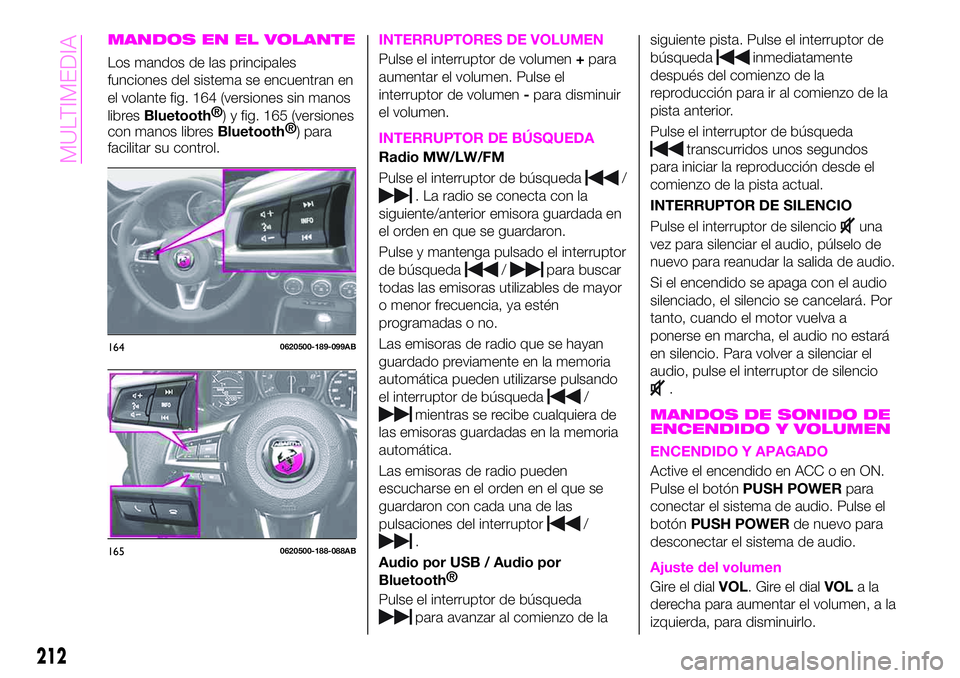 Abarth 124 Spider 2021  Manual de Empleo y Cuidado (in Spanish) MANDOS EN EL VOLANTE
Los mandos de las principales
funciones del sistema se encuentran en
el volante fig. 164 (versiones sin manos
libres
Bluetooth®
) y fig. 165 (versiones
con manos libres
Bluetooth