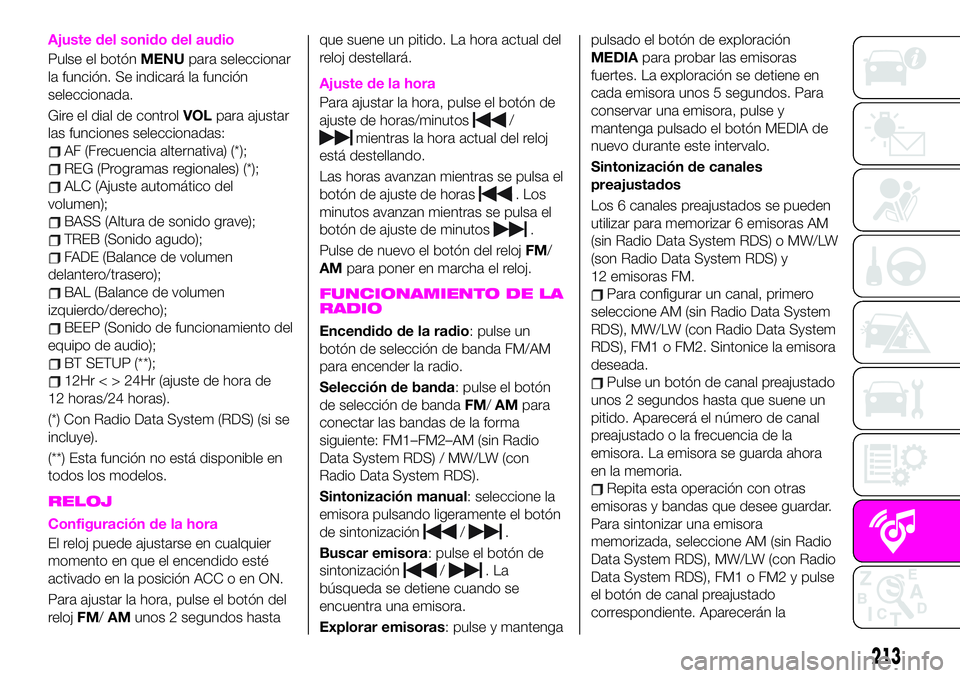 Abarth 124 Spider 2020  Manual de Empleo y Cuidado (in Spanish) Ajuste del sonido del audio
Pulse el botónMENUpara seleccionar
la función. Se indicará la función
seleccionada.
Gire el dial de controlVOLpara ajustar
las funciones seleccionadas:
AF (Frecuencia a