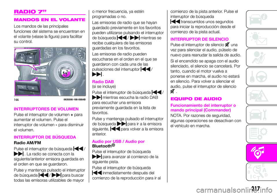 Abarth 124 Spider 2020  Manual de Empleo y Cuidado (in Spanish) RADIO 7”
MANDOS EN EL VOLANTE
Los mandos de las principales
funciones del sistema se encuentran en
el volante (véase la figura) para facilitar
su control.
INTERRUPTORES DE VOLUMEN
Pulse el interrup