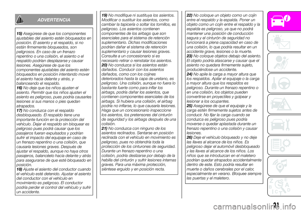 Abarth 124 Spider 2021  Manual de Empleo y Cuidado (in Spanish) ADVERTENCIA
15)Asegúrese de que los componentes
ajustables del asiento estén bloqueados en
posición. El asiento y el respaldo, si no
están firmemente bloqueados, son
peligrosos. En caso de un fren