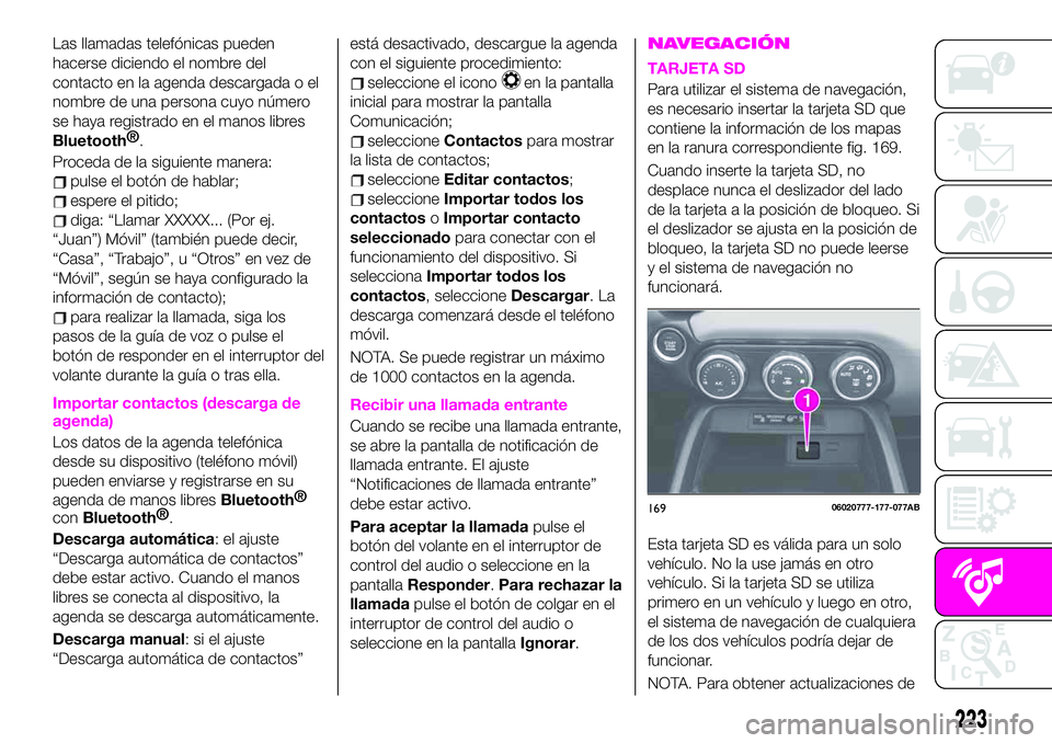 Abarth 124 Spider 2020 Manual de Empleo y Cuidado (in Spanish) Las llamadas telefónicas pueden
hacerse diciendo el nombre del
contacto en la agenda descargada o el
nombre de una persona cuyo número
se haya registrado en el manos libres
Bluetooth®
.
Proceda de Abarth 124 Spider 2020 Manual de Empleo y Cuidado (in Spanish) Las llamadas telefónicas pueden
hacerse diciendo el nombre del
contacto en la agenda descargada o el
nombre de una persona cuyo número
se haya registrado en el manos libres
Bluetooth®
.
Proceda de