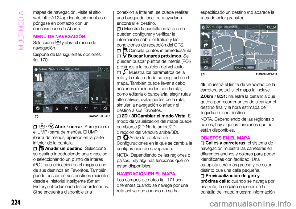 Abarth 124 Spider 2020 Manual de Empleo y Cuidado (in Spanish) mapas de navegación, visite el sitio
web http://124spiderinfotainment.es o
póngase en contacto con un
concesionario de Abarth.
MENÚ DE NAVEGACIÓN
Seleccioney abra el menú de
navegación.
Dispone Abarth 124 Spider 2020 Manual de Empleo y Cuidado (in Spanish) mapas de navegación, visite el sitio
web http://124spiderinfotainment.es o
póngase en contacto con un
concesionario de Abarth.
MENÚ DE NAVEGACIÓN
Seleccioney abra el menú de
navegación.
Dispone