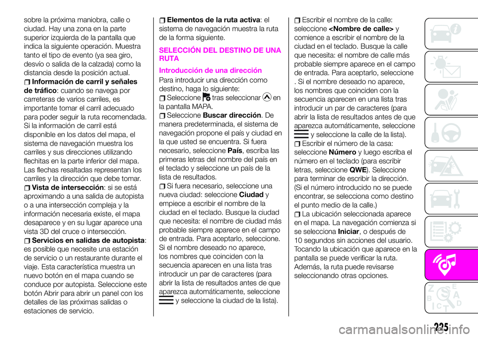 Abarth 124 Spider 2020 Manual de Empleo y Cuidado (in Spanish) sobre la próxima maniobra, calle o
ciudad. Hay una zona en la parte
superior izquierda de la pantalla que
indica la siguiente operación. Muestra
tanto el tipo de evento (ya sea giro,
desvío o salid Abarth 124 Spider 2020 Manual de Empleo y Cuidado (in Spanish) sobre la próxima maniobra, calle o
ciudad. Hay una zona en la parte
superior izquierda de la pantalla que
indica la siguiente operación. Muestra
tanto el tipo de evento (ya sea giro,
desvío o salid