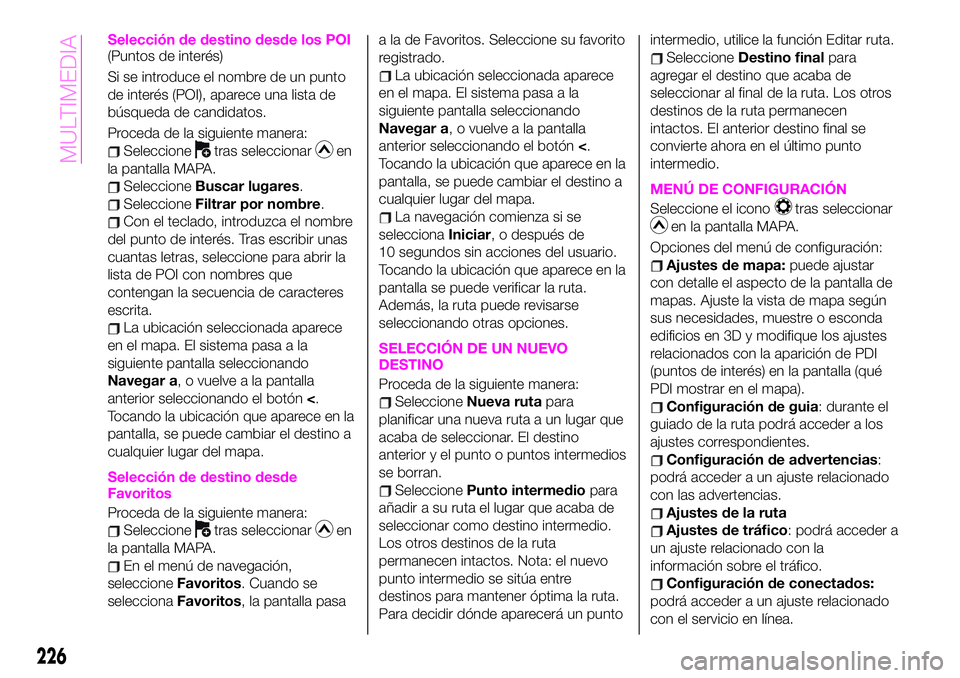 Abarth 124 Spider 2020 Manual de Empleo y Cuidado (in Spanish) Selección de destino desde los POI(Puntos de interés)
Si se introduce el nombre de un punto
de interés (POI), aparece una lista de
búsqueda de candidatos.
Proceda de la siguiente manera:
Seleccion Abarth 124 Spider 2020 Manual de Empleo y Cuidado (in Spanish) Selección de destino desde los POI(Puntos de interés)
Si se introduce el nombre de un punto
de interés (POI), aparece una lista de
búsqueda de candidatos.
Proceda de la siguiente manera:
Seleccion