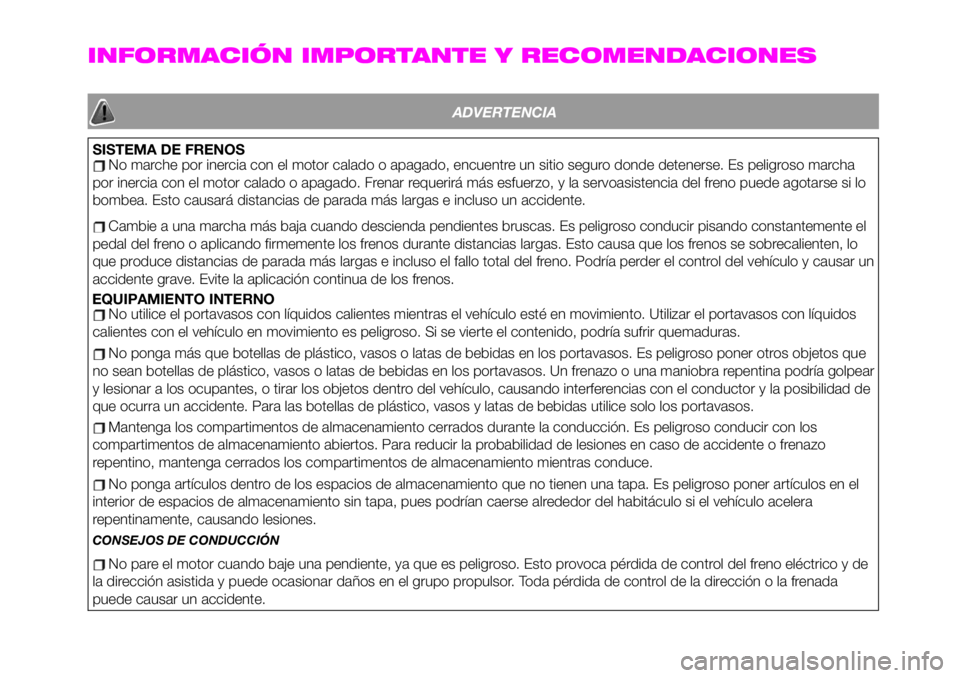 Abarth 124 Spider 2020  Manual de Empleo y Cuidado (in Spanish) INFORMACIÓN IMPORTANTE Y RECOMENDACIONES
ADVERTENCIA
SISTEMA DE FRENOSNo marche por inercia con el motor calado o apagado, encuentre un sitio seguro donde detenerse. Es peligroso marcha
por inercia c