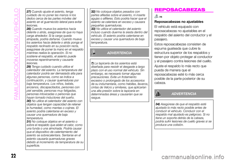 Abarth 124 Spider 2021  Manual de Empleo y Cuidado (in Spanish) 27)Cuando ajuste el asiento, tenga
cuidado de no poner las manos ni los
dedos cerca de las partes móviles del
asiento en el guarnecido lateral para evitar
lesiones.
28)Cuando mueva los asientos hacia