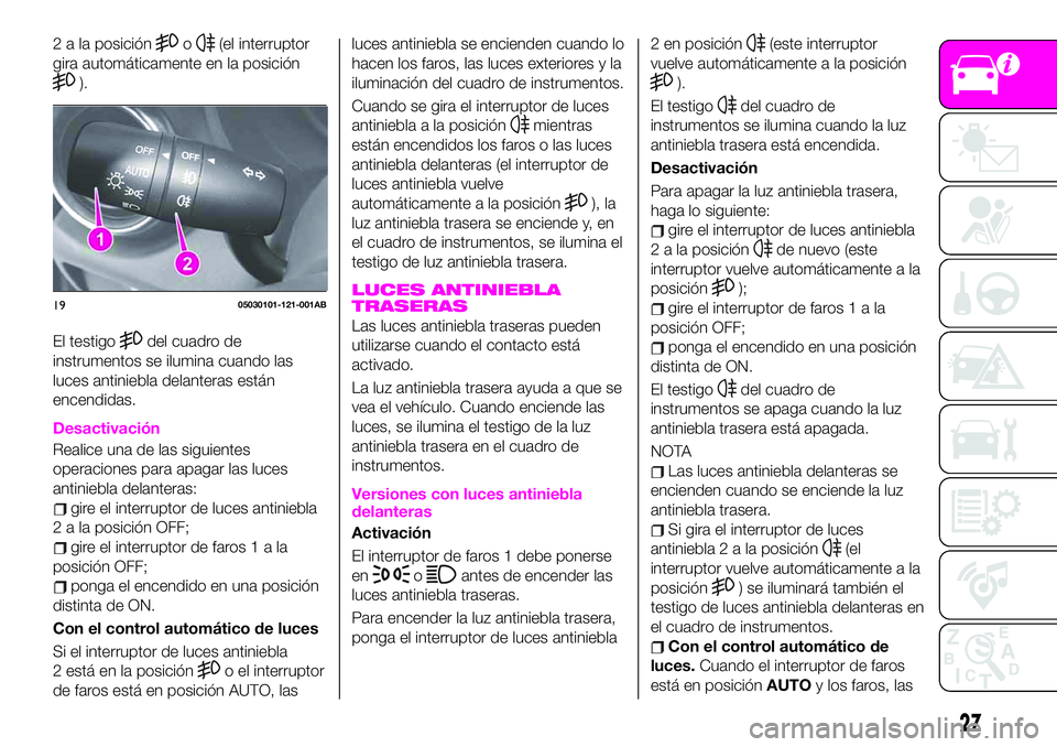 Abarth 124 Spider 2021  Manual de Empleo y Cuidado (in Spanish) 2 a la posicióno(el interruptor
gira automáticamente en la posición
).
El testigo
del cuadro de
instrumentos se ilumina cuando las
luces antiniebla delanteras están
encendidas.
Desactivación
Real