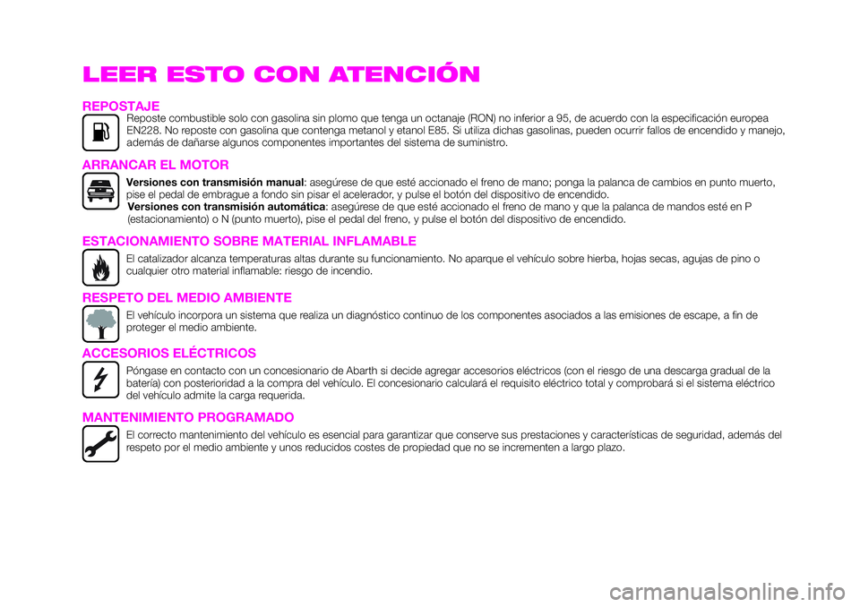 Abarth 124 Spider 2020 Manual de Empleo y Cuidado (in Spanish) LEER ESTO CON ATENCIÓN
REPOSTAJEReposte combustible solo con gasolina sin plomo que tenga un octanaje (RON) no inferior a 95, de acuerdo con la especificación europea
EN228. No reposte con gasolina Abarth 124 Spider 2020 Manual de Empleo y Cuidado (in Spanish) LEER ESTO CON ATENCIÓN
REPOSTAJEReposte combustible solo con gasolina sin plomo que tenga un octanaje (RON) no inferior a 95, de acuerdo con la especificación europea
EN228. No reposte con gasolina