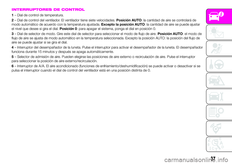 Abarth 124 Spider 2020  Manual de Empleo y Cuidado (in Spanish) INTERRUPTORES DE CONTROL
1– Dial de control de temperatura.
2– Dial de control del ventilador. El ventilador tiene siete velocidades.Posición AUTO: la cantidad de aire se controlará de
modo auto