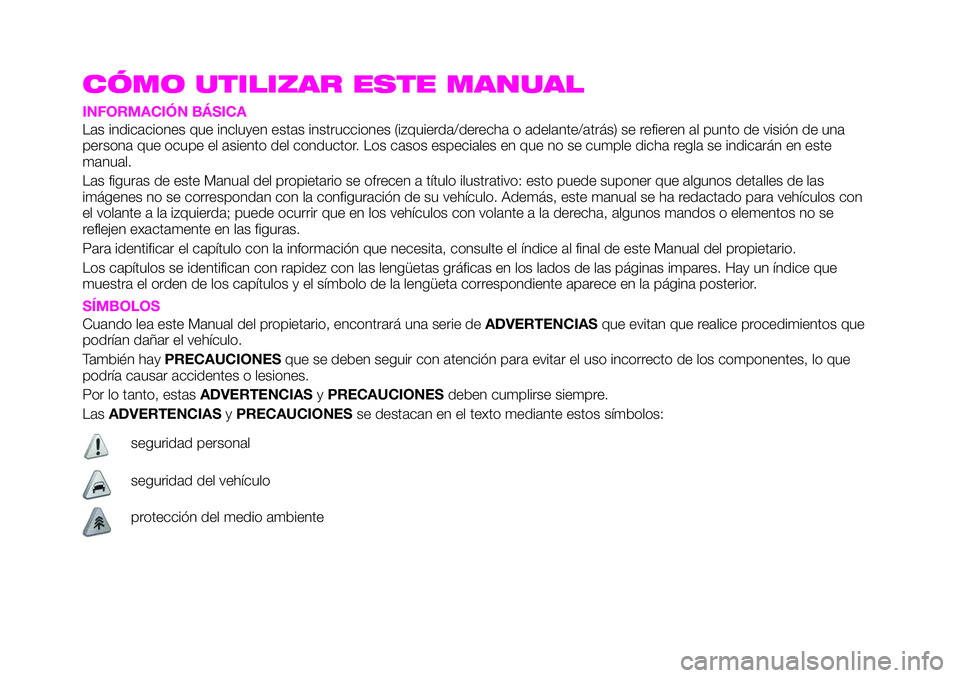 Abarth 124 Spider 2020  Manual de Empleo y Cuidado (in Spanish) CÓMO UTILIZAR ESTE MANUAL
INFORMACIÓN BÁSICA
Las indicaciones que incluyen estas instrucciones (izquierda/derecha o adelante/atrás) se refieren al punto de visión de una
persona que ocupe el asie