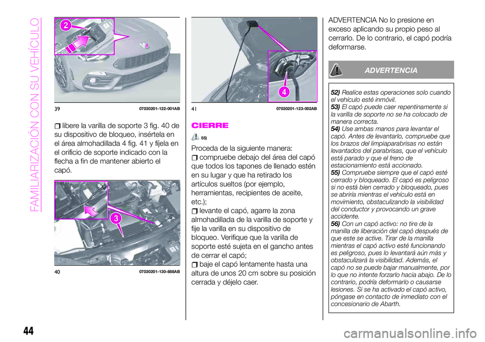 Abarth 124 Spider 2020 Manual de Empleo y Cuidado (in Spanish) libere la varilla de soporte 3 fig. 40 de
su dispositivo de bloqueo, insértela en
el área almohadillada 4 fig. 41 y fíjela en
el orificio de soporte indicado con la
flecha a fin de mantener abierto Abarth 124 Spider 2020 Manual de Empleo y Cuidado (in Spanish) libere la varilla de soporte 3 fig. 40 de
su dispositivo de bloqueo, insértela en
el área almohadillada 4 fig. 41 y fíjela en
el orificio de soporte indicado con la
flecha a fin de mantener abierto