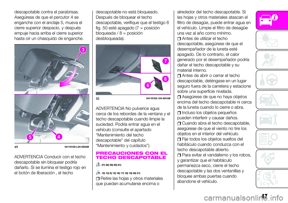 Abarth 124 Spider 2020  Manual de Empleo y Cuidado (in Spanish) descapotable contra el parabrisas.
Asegúrese de que el percutor 4 se
enganche con el anclaje 5, mueva el
cierre superior despacio, y después
empuje hacia arriba el cierre superior
hasta oír un chas