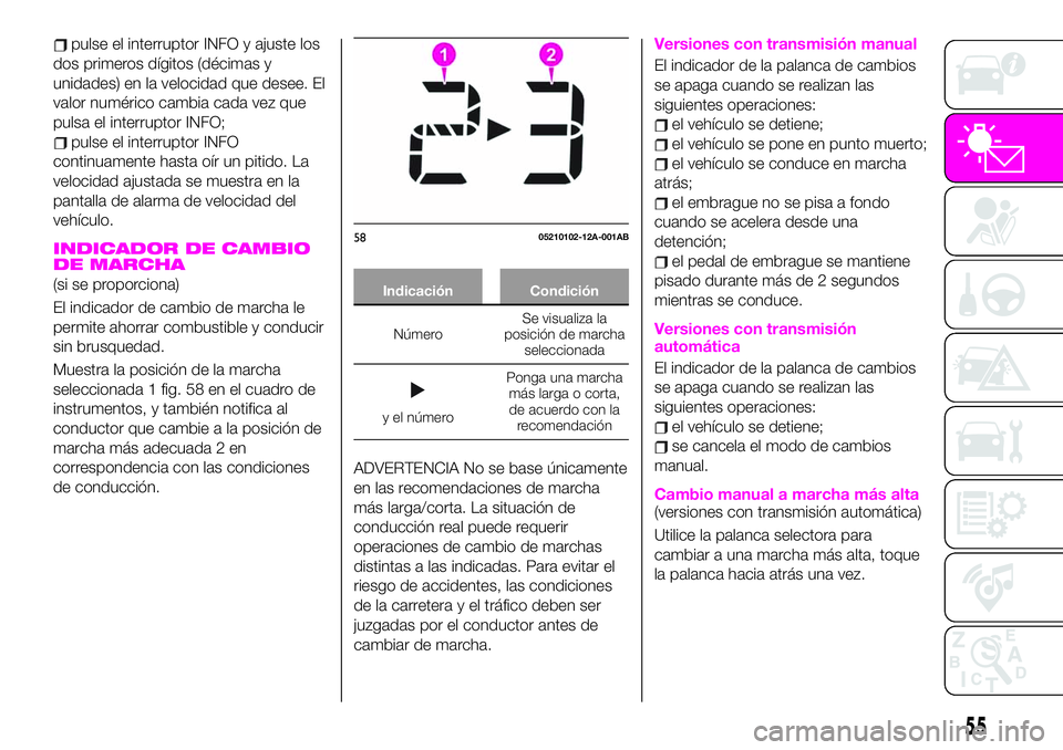 Abarth 124 Spider 2021  Manual de Empleo y Cuidado (in Spanish) pulse el interruptor INFO y ajuste los
dos primeros dígitos (décimas y
unidades) en la velocidad que desee. El
valor numérico cambia cada vez que
pulsa el interruptor INFO;
pulse el interruptor INF