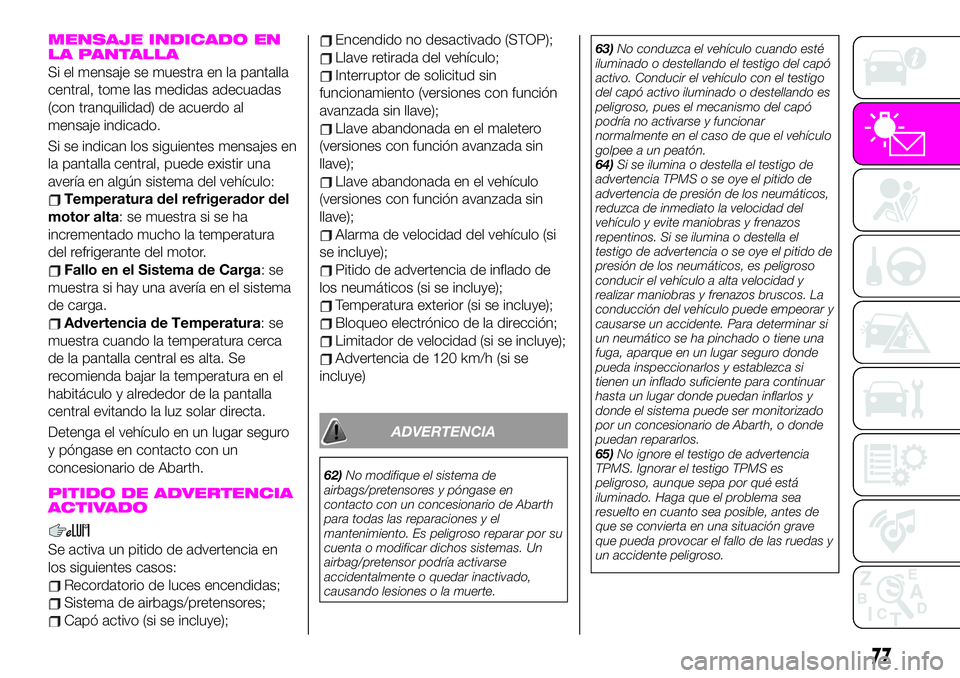 Abarth 124 Spider 2021 Manual de Empleo y Cuidado (in Spanish) MENSAJE INDICADO EN
LA PANTALLA
Si el mensaje se muestra en la pantalla
central, tome las medidas adecuadas
(con tranquilidad) de acuerdo al
mensaje indicado.
Si se indican los siguientes mensajes en
Abarth 124 Spider 2021 Manual de Empleo y Cuidado (in Spanish) MENSAJE INDICADO EN
LA PANTALLA
Si el mensaje se muestra en la pantalla
central, tome las medidas adecuadas
(con tranquilidad) de acuerdo al
mensaje indicado.
Si se indican los siguientes mensajes en
