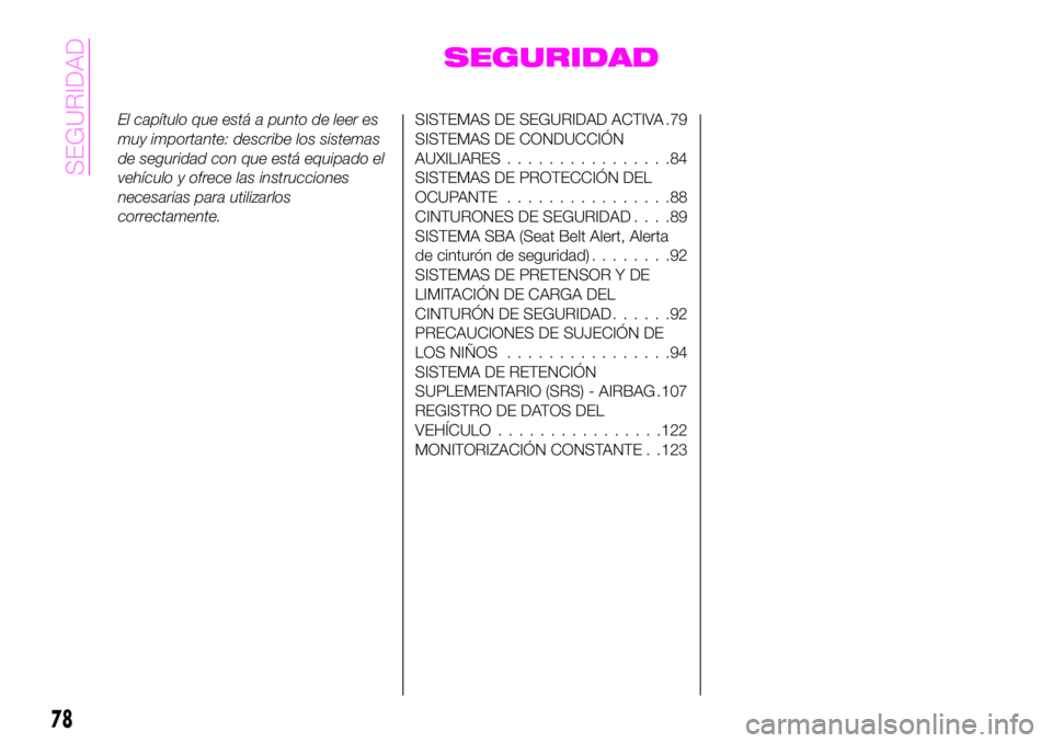 Abarth 124 Spider 2021 Manual de Empleo y Cuidado (in Spanish) SEGURIDAD
El capítulo que está a punto de leer es
muy importante: describe los sistemas
de seguridad con que está equipado el
vehículo y ofrece las instrucciones
necesarias para utilizarlos
correc Abarth 124 Spider 2021 Manual de Empleo y Cuidado (in Spanish) SEGURIDAD
El capítulo que está a punto de leer es
muy importante: describe los sistemas
de seguridad con que está equipado el
vehículo y ofrece las instrucciones
necesarias para utilizarlos
correc