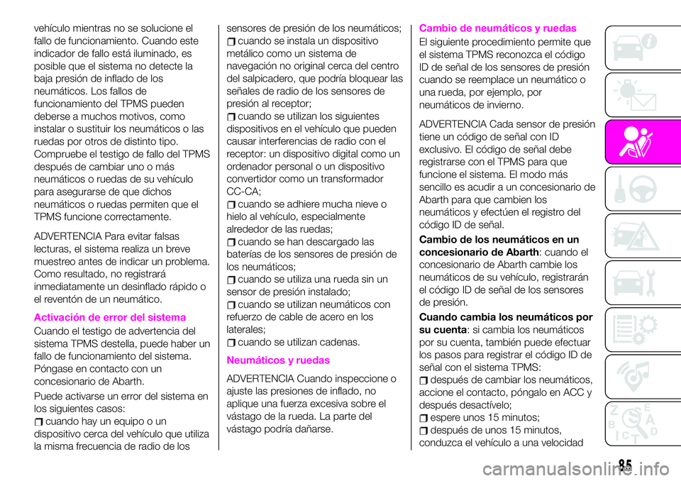Abarth 124 Spider 2021 Manual de Empleo y Cuidado (in Spanish) vehículo mientras no se solucione el
fallo de funcionamiento. Cuando este
indicador de fallo está iluminado, es
posible que el sistema no detecte la
baja presión de inflado de los
neumáticos. Los Abarth 124 Spider 2021 Manual de Empleo y Cuidado (in Spanish) vehículo mientras no se solucione el
fallo de funcionamiento. Cuando este
indicador de fallo está iluminado, es
posible que el sistema no detecte la
baja presión de inflado de los
neumáticos. Los