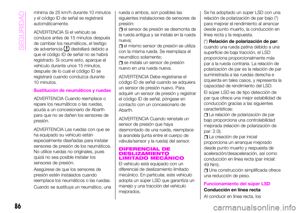 Abarth 124 Spider 2021 Manual de Empleo y Cuidado (in Spanish) mínima de 25 km/h durante 10 minutos
y el código ID de señal se registrará
automáticamente.
ADVERTENCIA Si el vehículo se
conduce antes de 15 minutos después
de cambiar los neumáticos, el test Abarth 124 Spider 2021 Manual de Empleo y Cuidado (in Spanish) mínima de 25 km/h durante 10 minutos
y el código ID de señal se registrará
automáticamente.
ADVERTENCIA Si el vehículo se
conduce antes de 15 minutos después
de cambiar los neumáticos, el test