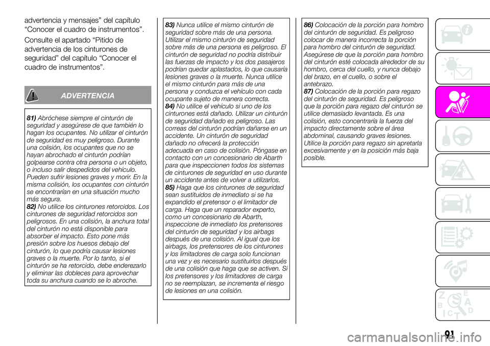 Abarth 124 Spider 2021 Manual de Empleo y Cuidado (in Spanish) advertencia y mensajes” del capítulo
“Conocer el cuadro de instrumentos”.
Consulte el apartado “Pitido de
advertencia de los cinturones de
seguridad” del capítulo “Conocer el
cuadro de i Abarth 124 Spider 2021 Manual de Empleo y Cuidado (in Spanish) advertencia y mensajes” del capítulo
“Conocer el cuadro de instrumentos”.
Consulte el apartado “Pitido de
advertencia de los cinturones de
seguridad” del capítulo “Conocer el
cuadro de i