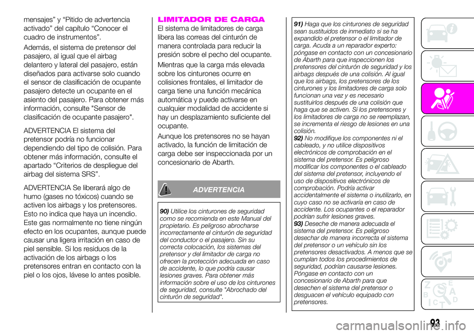 Abarth 124 Spider 2021 Manual de Empleo y Cuidado (in Spanish) mensajes” y “Pitido de advertencia
activado” del capítulo “Conocer el
cuadro de instrumentos”.
Además, el sistema de pretensor del
pasajero, al igual que el airbag
delantero y lateral del Abarth 124 Spider 2021 Manual de Empleo y Cuidado (in Spanish) mensajes” y “Pitido de advertencia
activado” del capítulo “Conocer el
cuadro de instrumentos”.
Además, el sistema de pretensor del
pasajero, al igual que el airbag
delantero y lateral del