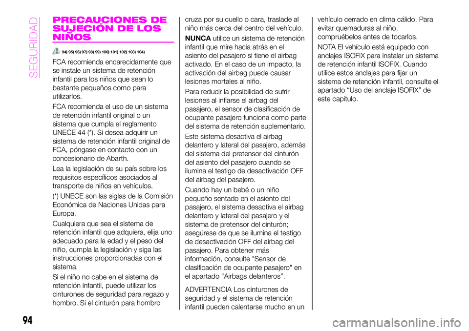 Abarth 124 Spider 2019  Manual de Empleo y Cuidado (in Spanish) PRECAUCIONES DE
SUJECIÓN DE LOS
NIÑOS
94) 95) 96) 97) 98) 99) 100) 101) 102) 103) 104)
FCA recomienda encarecidamente que
se instale un sistema de retención
infantil para los niños que sean lo
bas