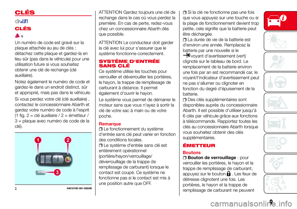 Abarth 124 Spider 2016  Notice dentretien (in French) CLÉS
CLÉS
1)
Un numéro de code est gravé sur la
plaque attachée au jeu de clés ;
détachez cette plaque et gardez-la en
lieu sûr (pas dans le véhicule) pour une
utilisation future si vous souh