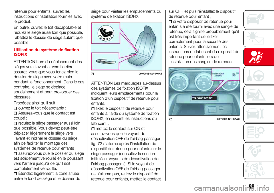 Abarth 124 Spider 2016 Notice dentretien (in French) retenue pour enfants, suivez les
instructions d'installation fournies avec
le produit.
En outre, ouvrez le toit décapotable et
reculez le siège aussi loin que possible,
rabattez le dossier de si Abarth 124 Spider 2016 Notice dentretien (in French) retenue pour enfants, suivez les
instructions d'installation fournies avec
le produit.
En outre, ouvrez le toit décapotable et
reculez le siège aussi loin que possible,
rabattez le dossier de si