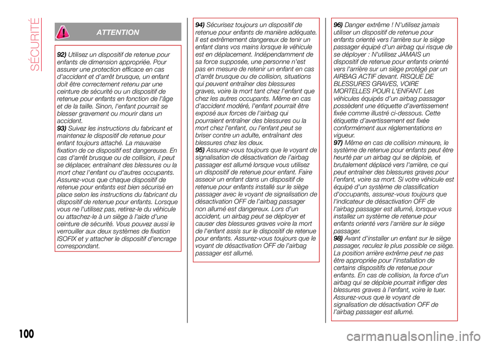 Abarth 124 Spider 2016 Notice dentretien (in French) ATTENTION
92)Utilisez un dispositif de retenue pour
enfants de dimension appropriée. Pour
assurer une protection efficace en cas
d'accident et d'arrêt brusque, un enfant
doit être correctem Abarth 124 Spider 2016 Notice dentretien (in French) ATTENTION
92)Utilisez un dispositif de retenue pour
enfants de dimension appropriée. Pour
assurer une protection efficace en cas
d'accident et d'arrêt brusque, un enfant
doit être correctem