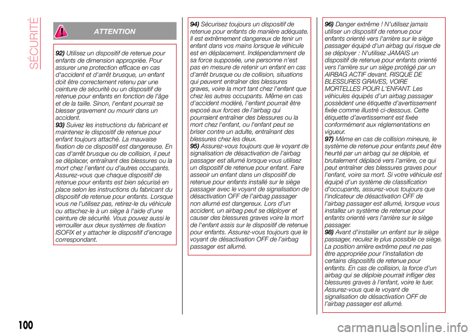 Abarth 124 Spider 2016  Notice dentretien (in French) ATTENTION
92)Utilisez un dispositif de retenue pour
enfants de dimension appropriée. Pour
assurer une protection efficace en cas
d'accident et d'arrêt brusque, un enfant
doit être correctem