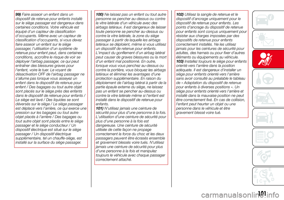 Abarth 124 Spider 2016  Notice dentretien (in French) 99)Faire asseoir un enfant dans un
dispositif de retenue pour enfants installé
sur le siège passager est dangereux dans
certaines conditions. Votre véhicule est
équipé d'un capteur de classif