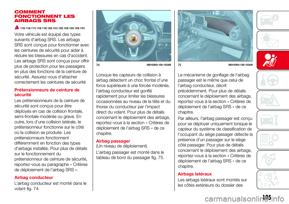 Abarth 124 Spider 2016 Notice dentretien (in French) COMMENT
FONCTIONNENT LES
AIRBAGS SRS
115) 116) 117) 118) 119) 120) 121) 122) 123) 124) 125) 127)
Votre véhicule est équipé des types
suivants d'airbag SRS. Les airbags
SRS sont conçus pour fon Abarth 124 Spider 2016 Notice dentretien (in French) COMMENT
FONCTIONNENT LES
AIRBAGS SRS
115) 116) 117) 118) 119) 120) 121) 122) 123) 124) 125) 127)
Votre véhicule est équipé des types
suivants d'airbag SRS. Les airbags
SRS sont conçus pour fon