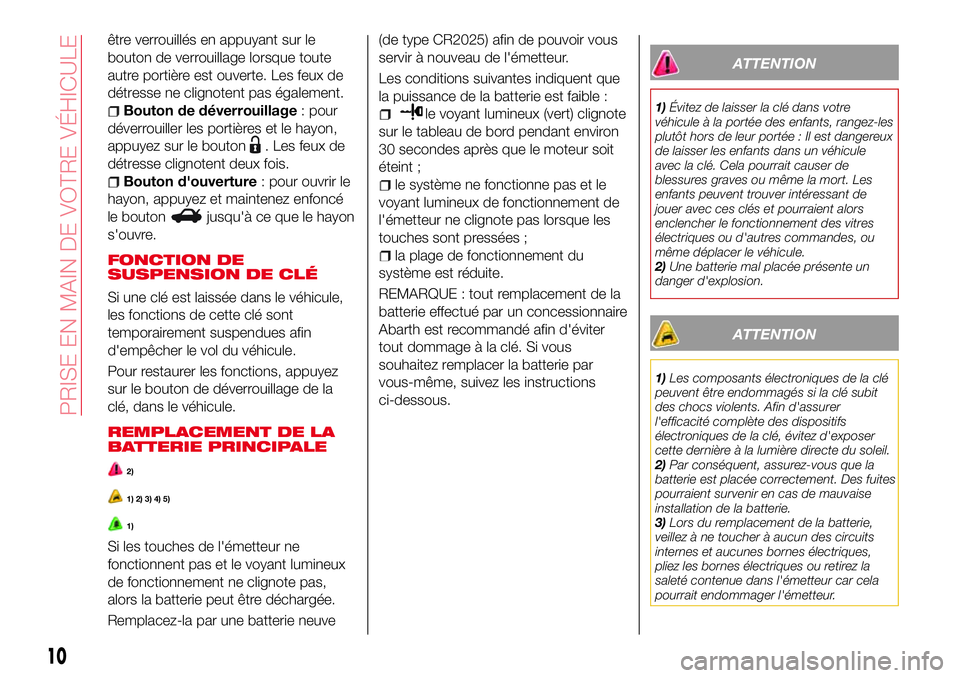 Abarth 124 Spider 2016  Notice dentretien (in French) être verrouillés en appuyant sur le
bouton de verrouillage lorsque toute
autre portière est ouverte. Les feux de
détresse ne clignotent pas également.
Bouton de déverrouillage: pour
déverrouill