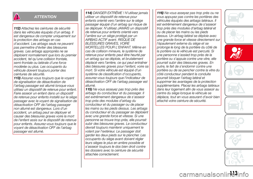 Abarth 124 Spider 2016 Notice dentretien (in French) ATTENTION
112)Attachez les ceintures de sécurité
dans les véhicules équipés d'un airbag. Il
est dangereux de compter uniquement sur
la protection des airbags en cas
d'accident. Les airbag Abarth 124 Spider 2016 Notice dentretien (in French) ATTENTION
112)Attachez les ceintures de sécurité
dans les véhicules équipés d'un airbag. Il
est dangereux de compter uniquement sur
la protection des airbags en cas
d'accident. Les airbag
