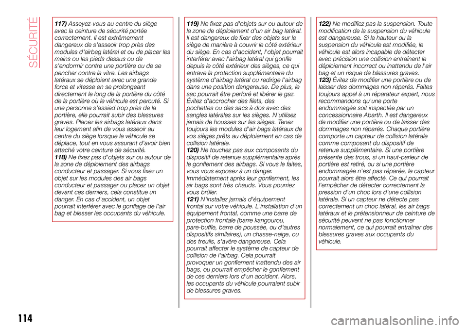 Abarth 124 Spider 2016 Notice dentretien (in French) 117)Asseyez-vous au centre du siège
avec la ceinture de sécurité portée
correctement. Il est extrêmement
dangereux de s'asseoir trop près des
modules d'airbag latéral et ou de placer le Abarth 124 Spider 2016 Notice dentretien (in French) 117)Asseyez-vous au centre du siège
avec la ceinture de sécurité portée
correctement. Il est extrêmement
dangereux de s'asseoir trop près des
modules d'airbag latéral et ou de placer le