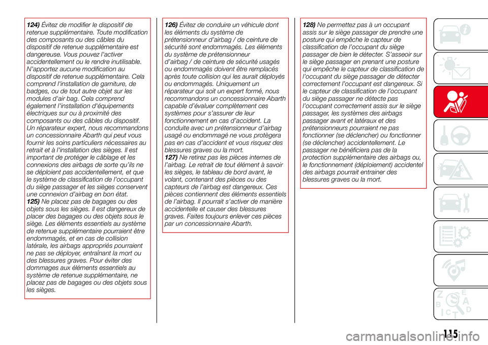 Abarth 124 Spider 2016 Notice dentretien (in French) 124)Évitez de modifier le dispositif de
retenue supplémentaire. Toute modification
des composants ou des câbles du
dispositif de retenue supplémentaire est
dangereuse. Vous pouvez l'activer
ac Abarth 124 Spider 2016 Notice dentretien (in French) 124)Évitez de modifier le dispositif de
retenue supplémentaire. Toute modification
des composants ou des câbles du
dispositif de retenue supplémentaire est
dangereuse. Vous pouvez l'activer
ac