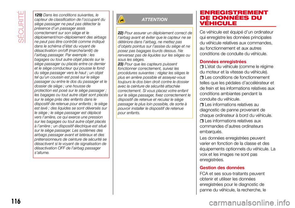 Abarth 124 Spider 2016 Notice dentretien (in French) 129)Dans les conditions suivantes, le
capteur de classification de l’occupant du
siège passager ne peut pas détecter la
présence d’un passager assis
correctement sur son siège et le
déploieme Abarth 124 Spider 2016 Notice dentretien (in French) 129)Dans les conditions suivantes, le
capteur de classification de l’occupant du
siège passager ne peut pas détecter la
présence d’un passager assis
correctement sur son siège et le
déploieme