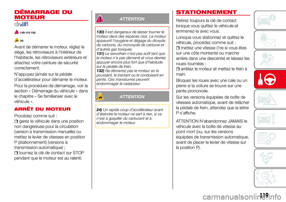 Abarth 124 Spider 2016 Notice dentretien (in French) DÉMARRAGE DU
MOTEUR
130) 131) 132)
24)
Avant de démarrer le moteur, réglez le
siège, les rétroviseurs à l’intérieur de
l’habitacle, les rétroviseurs extérieurs et
attachez votre ceinture Abarth 124 Spider 2016 Notice dentretien (in French) DÉMARRAGE DU
MOTEUR
130) 131) 132)
24)
Avant de démarrer le moteur, réglez le
siège, les rétroviseurs à l’intérieur de
l’habitacle, les rétroviseurs extérieurs et
attachez votre ceinture