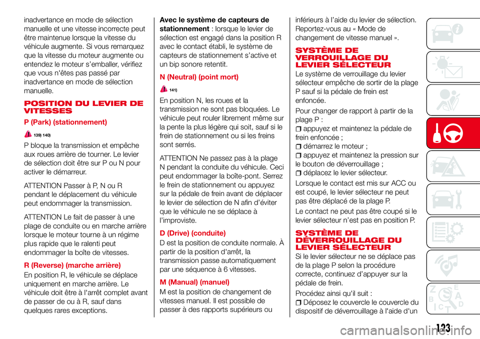 Abarth 124 Spider 2016 Notice dentretien (in French) inadvertance en mode de sélection
manuelle et une vitesse incorrecte peut
être maintenue lorsque la vitesse du
véhicule augmente. Si vous remarquez
que la vitesse du moteur augmente ou
entendez le Abarth 124 Spider 2016 Notice dentretien (in French) inadvertance en mode de sélection
manuelle et une vitesse incorrecte peut
être maintenue lorsque la vitesse du
véhicule augmente. Si vous remarquez
que la vitesse du moteur augmente ou
entendez le
