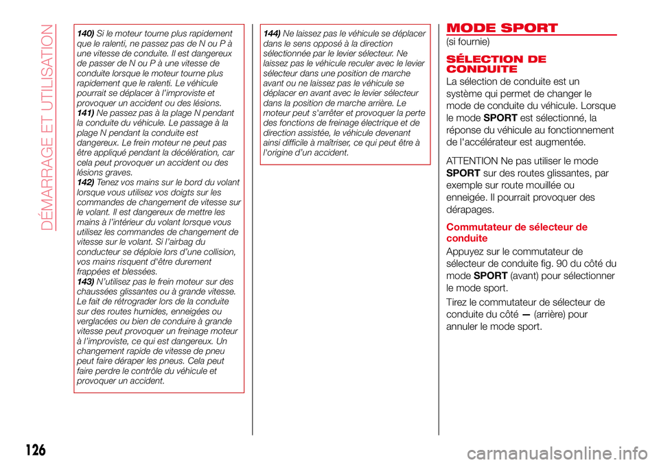 Abarth 124 Spider 2016 Notice dentretien (in French) 140)Si le moteur tourne plus rapidement
que le ralenti, ne passez pas de N ou P à
une vitesse de conduite. Il est dangereux
de passer de N ou P à une vitesse de
conduite lorsque le moteur tourne plu Abarth 124 Spider 2016 Notice dentretien (in French) 140)Si le moteur tourne plus rapidement
que le ralenti, ne passez pas de N ou P à
une vitesse de conduite. Il est dangereux
de passer de N ou P à une vitesse de
conduite lorsque le moteur tourne plu