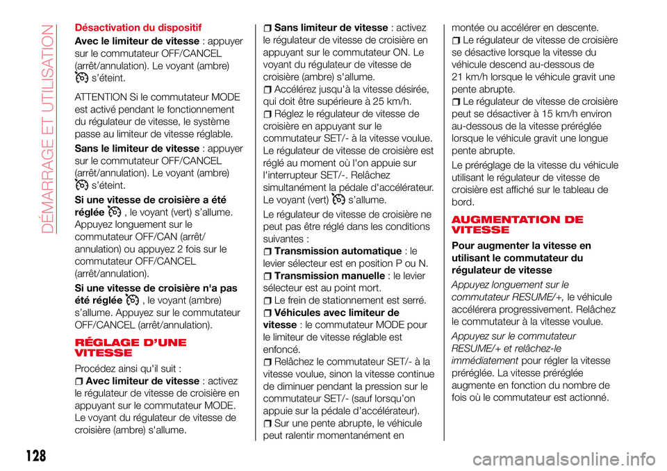 Abarth 124 Spider 2016 Notice dentretien (in French) Désactivation du dispositif
Avec le limiteur de vitesse: appuyer
sur le commutateur OFF/CANCEL
(arrêt/annulation). Le voyant (ambre)
s’éteint.
ATTENTION Si le commutateur MODE
est activé pendant Abarth 124 Spider 2016 Notice dentretien (in French) Désactivation du dispositif
Avec le limiteur de vitesse: appuyer
sur le commutateur OFF/CANCEL
(arrêt/annulation). Le voyant (ambre)
s’éteint.
ATTENTION Si le commutateur MODE
est activé pendant
