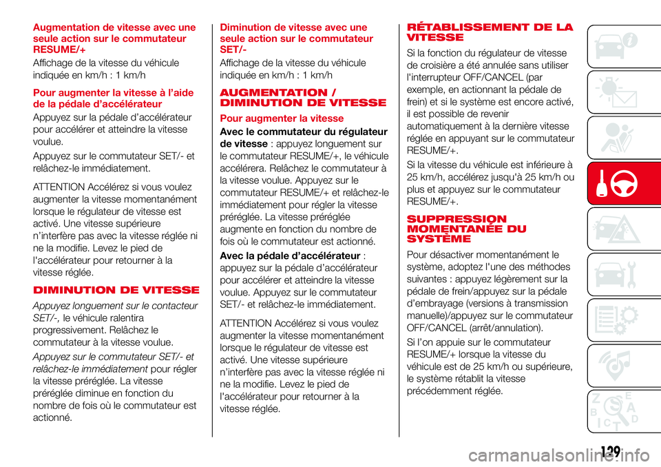 Abarth 124 Spider 2016 Notice dentretien (in French) Augmentation de vitesse avec une
seule action sur le commutateur
RESUME/+
Affichage de la vitesse du véhicule
indiquée en km/h : 1 km/h
Pour augmenter la vitesse à l’aide
de la pédale d’accél Abarth 124 Spider 2016 Notice dentretien (in French) Augmentation de vitesse avec une
seule action sur le commutateur
RESUME/+
Affichage de la vitesse du véhicule
indiquée en km/h : 1 km/h
Pour augmenter la vitesse à l’aide
de la pédale d’accél