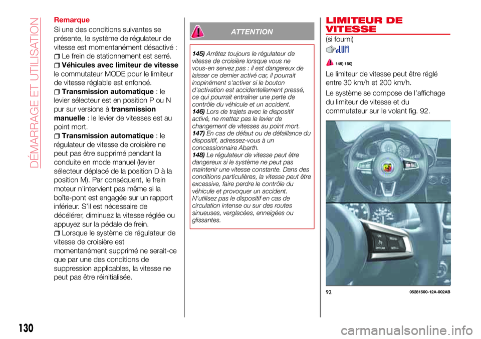 Abarth 124 Spider 2016 Notice dentretien (in French) Remarque
Si une des conditions suivantes se
présente, le système de régulateur de
vitesse est momentanément désactivé :
Le frein de stationnement est serré.
Véhicules avec limiteur de vitesse
Abarth 124 Spider 2016 Notice dentretien (in French) Remarque
Si une des conditions suivantes se
présente, le système de régulateur de
vitesse est momentanément désactivé :
Le frein de stationnement est serré.
Véhicules avec limiteur de vitesse