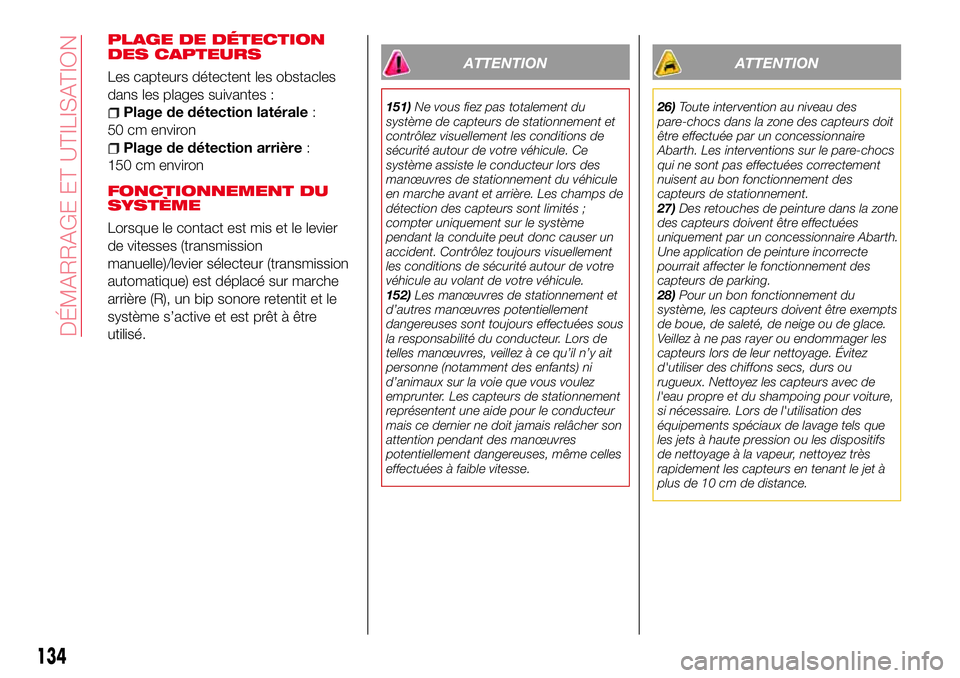 Abarth 124 Spider 2016 Notice dentretien (in French) PLAGE DE DÉTECTION
DES CAPTEURS
Les capteurs détectent les obstacles
dans les plages suivantes :
Plage de détection latérale:
50 cm environ
Plage de détection arrière:
150 cm environ
FONCTIONNEM Abarth 124 Spider 2016 Notice dentretien (in French) PLAGE DE DÉTECTION
DES CAPTEURS
Les capteurs détectent les obstacles
dans les plages suivantes :
Plage de détection latérale:
50 cm environ
Plage de détection arrière:
150 cm environ
FONCTIONNEM
