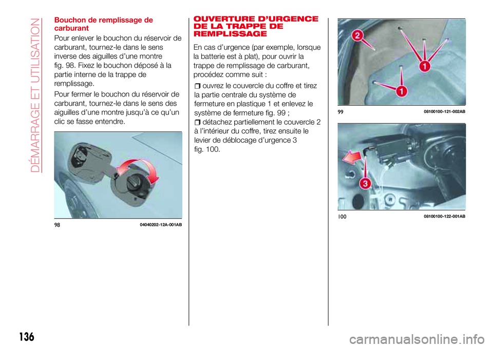 Abarth 124 Spider 2016 Notice dentretien (in French) Bouchon de remplissage de
carburant
Pour enlever le bouchon du réservoir de
carburant, tournez-le dans le sens
inverse des aiguilles d’une montre
fig. 98. Fixez le bouchon déposé à la
partie int Abarth 124 Spider 2016 Notice dentretien (in French) Bouchon de remplissage de
carburant
Pour enlever le bouchon du réservoir de
carburant, tournez-le dans le sens
inverse des aiguilles d’une montre
fig. 98. Fixez le bouchon déposé à la
partie int