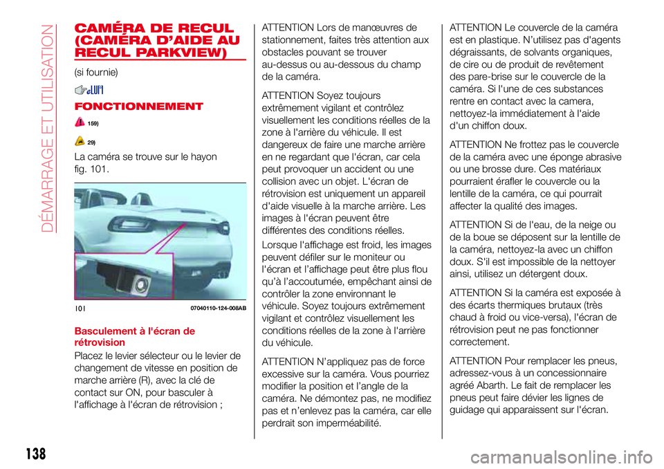Abarth 124 Spider 2016 Notice dentretien (in French) CAMÉRA DE RECUL
(CAMÉRA D’AIDE AU
RECUL PARKVIEW)
(si fournie)
FONCTIONNEMENT
159)
29)
La caméra se trouve sur le hayon
fig. 101.
Basculement à l'écran de
rétrovision
Placez le levier sél Abarth 124 Spider 2016 Notice dentretien (in French) CAMÉRA DE RECUL
(CAMÉRA D’AIDE AU
RECUL PARKVIEW)
(si fournie)
FONCTIONNEMENT
159)
29)
La caméra se trouve sur le hayon
fig. 101.
Basculement à l'écran de
rétrovision
Placez le levier sél