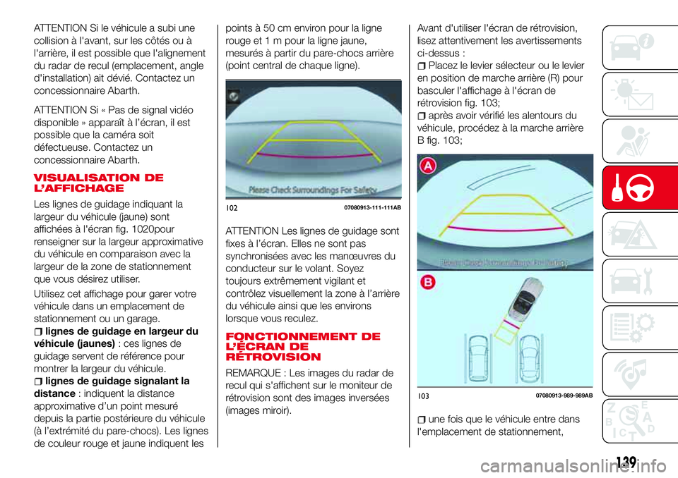 Abarth 124 Spider 2016 Notice dentretien (in French) ATTENTION Si le véhicule a subi une
collision à l'avant, sur les côtés ou à
l'arrière, il est possible que l'alignement
du radar de recul (emplacement, angle
d'installation) ait Abarth 124 Spider 2016 Notice dentretien (in French) ATTENTION Si le véhicule a subi une
collision à l'avant, sur les côtés ou à
l'arrière, il est possible que l'alignement
du radar de recul (emplacement, angle
d'installation) ait
