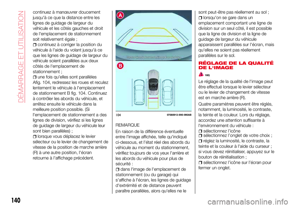 Abarth 124 Spider 2016 Notice dentretien (in French) continuez à manœuvrer doucement
jusqu'à ce que la distance entre les
lignes de guidage de largeur du
véhicule et les côtés gauches et droit
de l'emplacement de stationnement
soit relativ Abarth 124 Spider 2016 Notice dentretien (in French) continuez à manœuvrer doucement
jusqu'à ce que la distance entre les
lignes de guidage de largeur du
véhicule et les côtés gauches et droit
de l'emplacement de stationnement
soit relativ