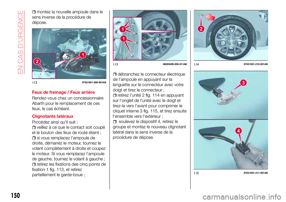 Abarth 124 Spider 2016 Notice dentretien (in French) montez la nouvelle ampoule dans le
sens inverse de la procédure de
dépose.
Feux de freinage / Feux arrière
Rendez-vous chez un concessionnaire
Abarth pour le remplacement de ces
feux, le cas éché Abarth 124 Spider 2016 Notice dentretien (in French) montez la nouvelle ampoule dans le
sens inverse de la procédure de
dépose.
Feux de freinage / Feux arrière
Rendez-vous chez un concessionnaire
Abarth pour le remplacement de ces
feux, le cas éché