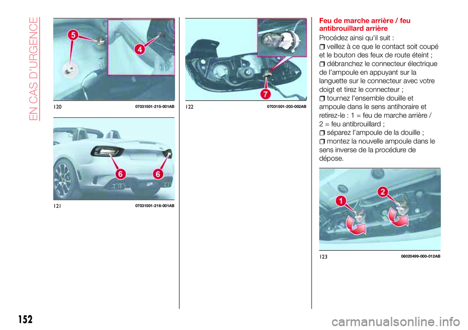 Abarth 124 Spider 2016 Notice dentretien (in French) 152
EN CAS D’URGENCE
12007031501-215-001AB
12107031501-216-001AB
12207031501-203-002AB
Feu de marche arrière / feu
antibrouillard arrière
Procédez ainsi qu'il suit :
veillez à ce que le cont Abarth 124 Spider 2016 Notice dentretien (in French) 152
EN CAS D’URGENCE
12007031501-215-001AB
12107031501-216-001AB
12207031501-203-002AB
Feu de marche arrière / feu
antibrouillard arrière
Procédez ainsi qu'il suit :
veillez à ce que le cont