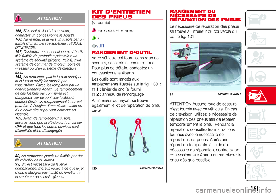 Abarth 124 Spider 2016 Notice dentretien (in French) ATTENTION
165)Si le fusible fond de nouveau,
contactez un concessionnaire Abarth.
166)Ne remplacez jamais un fusible par un
fusible d’un ampérage supérieur ; RISQUE
D’INCENDIE.
167)Contactez un Abarth 124 Spider 2016 Notice dentretien (in French) ATTENTION
165)Si le fusible fond de nouveau,
contactez un concessionnaire Abarth.
166)Ne remplacez jamais un fusible par un
fusible d’un ampérage supérieur ; RISQUE
D’INCENDIE.
167)Contactez un